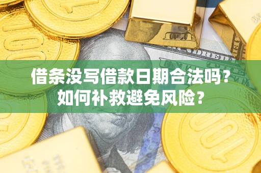 武汉借条没写借款日期合法吗？如何补救避免风险？