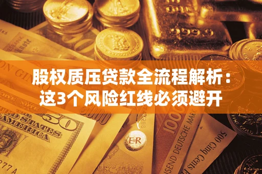 武汉股权质压贷款全流程解析：这3个风险红线必须避开