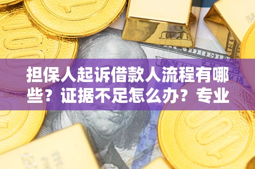武汉担保人起诉借款人流程有哪些？证据不足怎么办？专业律师解答
