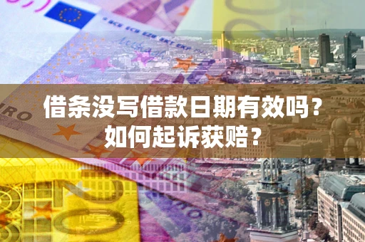 武汉借条没写借款日期有效吗？如何起诉获赔？