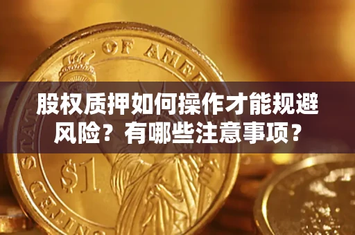 武汉股权质押如何操作才能规避风险？有哪些注意事项？