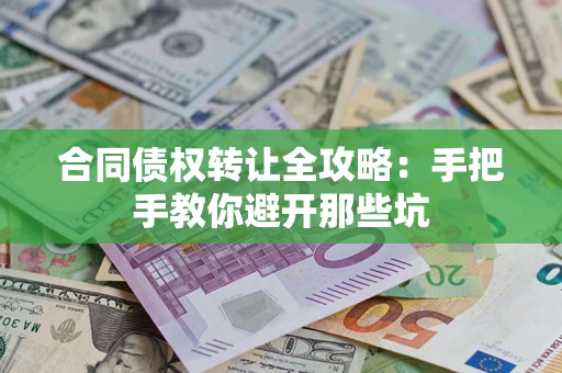 武汉合同债权转让全攻略：手把手教你避开那些坑