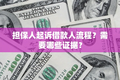 武汉担保人起诉借款人流程?需要哪些证据? 武汉担保人起诉借款人流程?需要哪些证据?