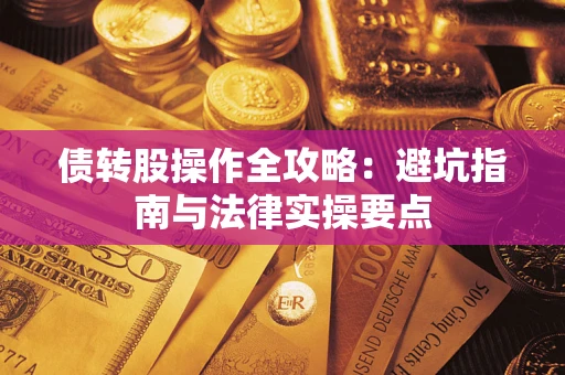 武汉债转股操作全攻略：避坑指南与法律实操要点