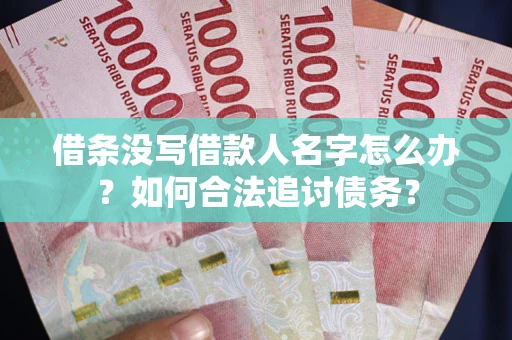 武汉借条没写借款人名字怎么办？如何合法追讨债务？
