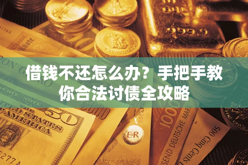 武汉借钱不还怎么办？手把手教你合法讨债全攻略