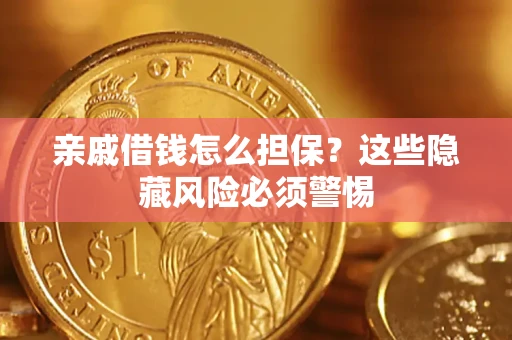 武汉亲戚借钱怎么担保？这些隐藏风险必须警惕