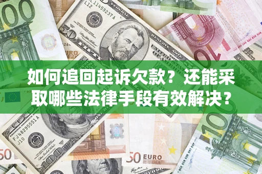 武汉如何追回起诉欠款？还能采取哪些法律手段有效解决？