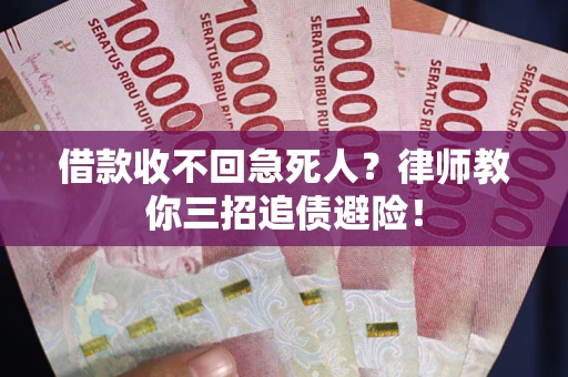 武汉借款收不回急死人？律师教你三招追债避险！