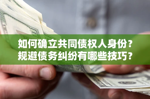 武汉如何确立共同债权人身份？规避债务纠纷有哪些技巧？