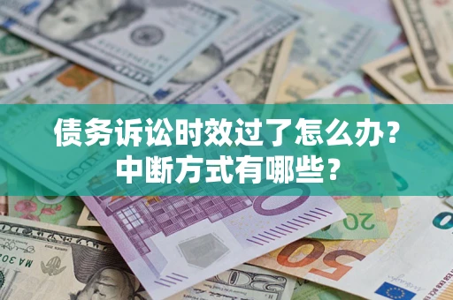 武汉债务诉讼时效过了怎么办？中断方式有哪些？
