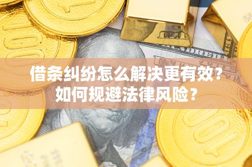 武汉借条纠纷怎么解决更有效？如何规避法律风险？