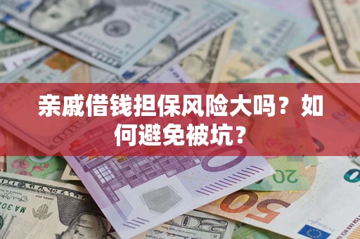 武汉亲戚借钱担保风险大吗？如何避免被坑？