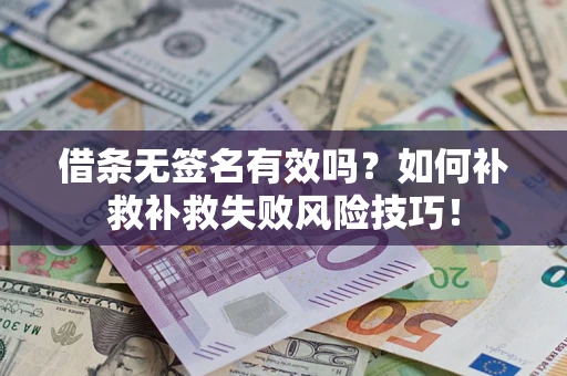 武汉借条无签名有效吗？如何补救补救失败风险技巧！